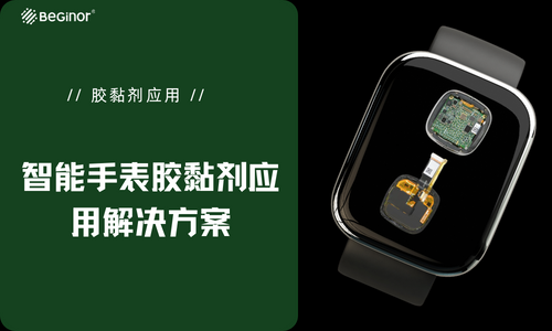 智能手表胶黏剂应用解决方案 智能手表胶黏剂应用解决方案